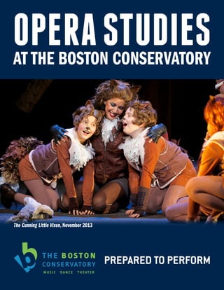 PREPARED TO PERFORM
The Cunning Little Vixen, November 2013
AT THE BOSTON CONSERVATORY
OPERASTUDIES
 
