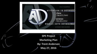 SPE Project
Marketing Plan
By: Trent Anderson
May 27, 2016
 