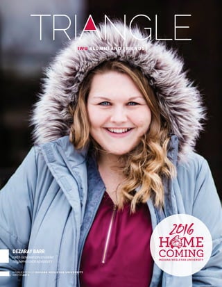 FIRST-GENERATION STUDENT
TRIUMPHS OVER ADVERSITY
DEZARAYBARR
IWU ALUMNI AND FRIENDS
TRIANGLE
A PUBLICATION OF INDIANA WESLEYAN UNIVERSITY
WINTER 2016
 