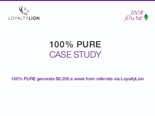 100% PURE
CASE STUDY
100% PURE generate $8,200 a week from referrals via LoyaltyLion
 