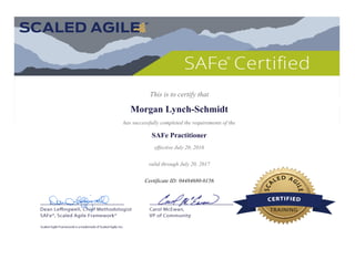 This is to certify that
Morgan Lynch-Schmidt
has successfully completed the requirements of the
SAFe Practitioner
effective July 20, 2016
valid through July 20, 2017
Certificate ID: 04484680-0156
 