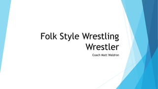 Folk Style Wrestling
Wrestler
Coach Matt Waldron
 