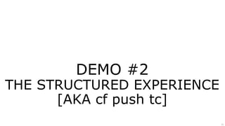 21
DEMO #2
THE STRUCTURED EXPERIENCE
[AKA cf push tc]
 