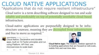 5
CLOUD NATIVE APPLICATIONS
“Applications that do not require resilient infrastructure”
*
*Duncan C.E. Winn
 