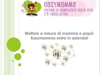 Welfare a misura di mamma e papà:
Easymamma entra in azienda!
 
