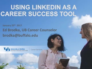January 25th 2017
Ed Brodka, UB Career Counselor
brodka@buffalo.edu
 