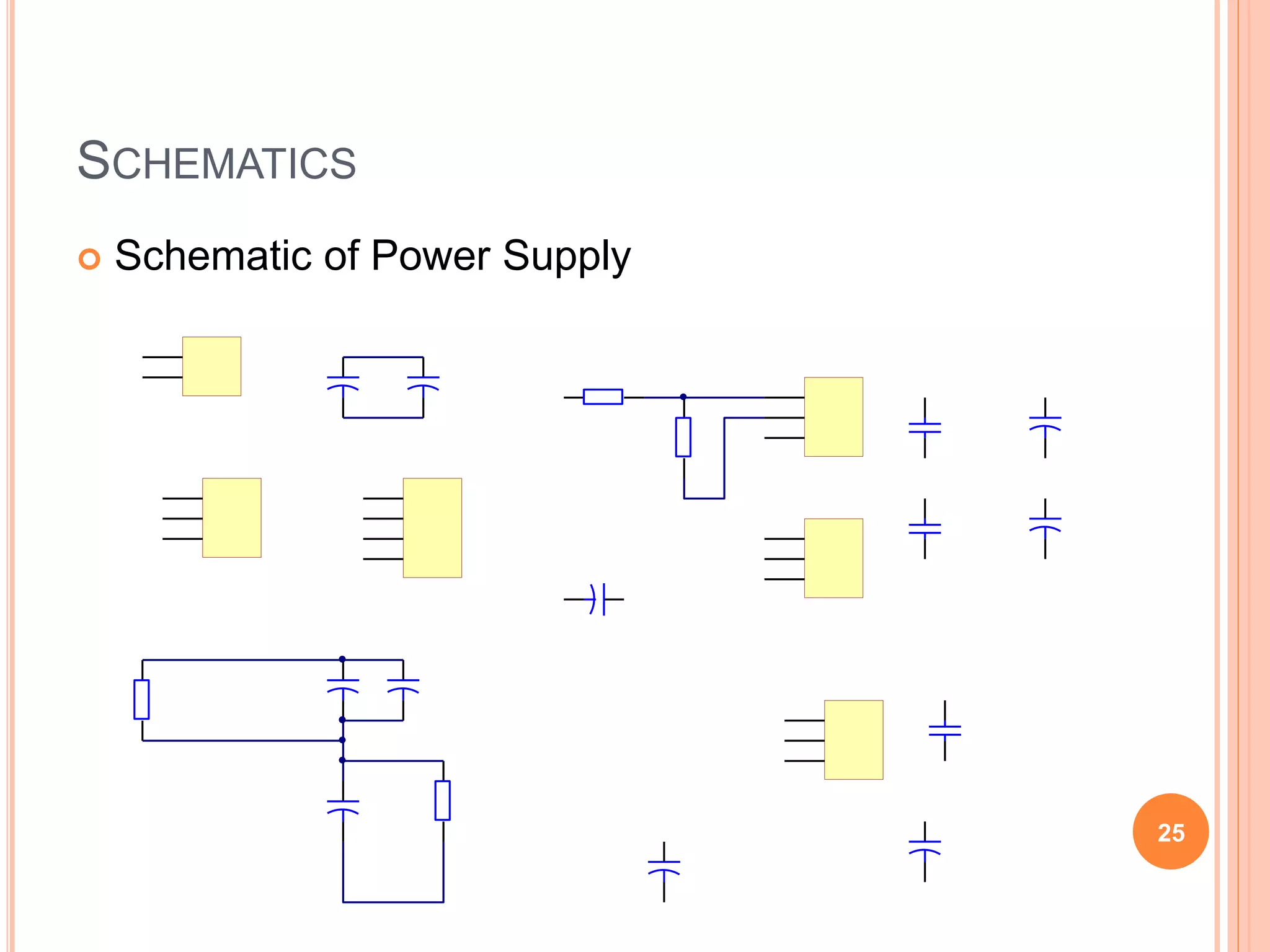 SCHEMATICS
 Schematic of Power Supply
1
2
P
P
1
Input-Unreg
1
2
3
4
P
P
3
6A
Rectifier
1
2
3
P
P
5
LM350
1
2
3
P
P
6
7
8
0
5
1
2
3
P
P
7
7
9
1
2
+Unreg
-Unreg
+12Ac
+
-
-12Ac
+Unreg
-Unreg
G
N
D
-
G
N
D
+12
G
N
D
+
5
G
N
D
-
-12
1
2
3
P
P
2
Input-12
+12Ac
G
N
D
-12Ac
+
0.22uF,50V
C
P
8
Cap2
0.22uF,50V
C
P
9
Cap2
+12
G
N
D
+
5
G
N
D
G
N
D
-12
G
N
D
1
0
0
p
F
CP10
Cap
1
0
0
p
F
CP11
Cap
1
0
0
p
F
CP12
Cap
1
0
0
p
F
C
P
1
Cap2
1
0
0
p
F
C
P
3
Cap2
1
0
0
p
F
C
P
4
Cap2
1
0
0
p
F
C
P
6
Cap2
-
1
K
R
P
1
Res2
1
K
R
P
2
Res2
1
K
R
P
3
Res2
1
K
R
P
5
Res2
100uF,25V
CP13
Cap2
100uF,25V
CP14
Cap2
+12
G
N
D
+
5
G
N
D
-
1
0
0
p
F
C
P
2
Cap2
+12
+12V
0.22uF,50V
CP15
Cap2
G
N
D
G
N
D
+12
+
25
 