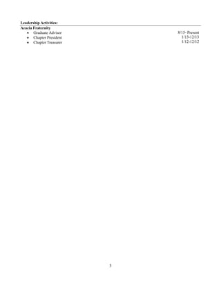 3
Leadership Activities:
Acacia Fraternity
 Graduate Advisor
 Chapter President
 Chapter Treasurer
8/15- Present
1/13-12/13
1/12-12/12
 