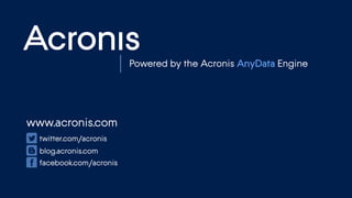 © 2015 Proprietary and Confidential 21
www.acronis.com
twitter.com/acronis
blog.acronis.com
facebook.com/acronis
Powered by the Acronis AnyData Engine
 