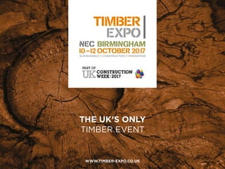 10–12 OCTOBER NEC BIRMINGHAM
2017
PART OF
WWW.TIMBER-EXPO.CO.UK
THE UK’S ONLY
TIMBER EVENT
 