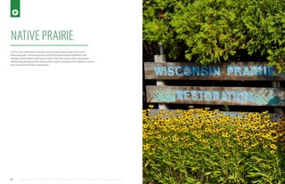 O B S E S S I V E LY P R OT E C T I N G YO U R B U I L D I N G S A N D T H E P E O P L E W H O U S E T H E M ™ 4544
NATIVE PRAIRIE
In 2015, Inpro continued to maintain a partial native prairie as part of its overall
landscaping plan. Perennial species include the Eastern purple coneflower, Little
bluestem and the Black-eyed-Susan to name a few. Not only are these native plants
aesthetically pleasing but also help us reduce water consumption for irrigation as well as
fuel consumption for lawn maintenance.
 