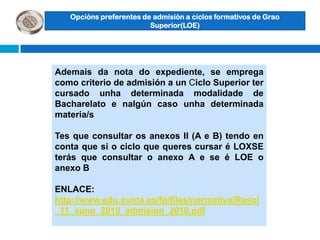 Mediante proba Criterio de admisión: nota de Bachiller  e modalidade + materias de Bach cursadas(acceso directo). Nota proba de acceso (Acceso mediante proba)Título: Técnico SuperiorAcceso DIRECTO aos Graos Universitarios (non é obrigatorio presentarse ás PAU). MAIS INFORMACIÓN EN http://www.edu.xunta.es/fp/preguntas/p17.htm