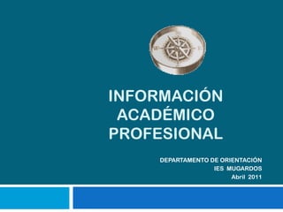Información académico profesional DEPARTAMENTO DE ORIENTACIÓN IES  MUGARDOS Abril  2011 