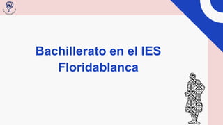 Bachillerato en el IES
Floridablanca
 