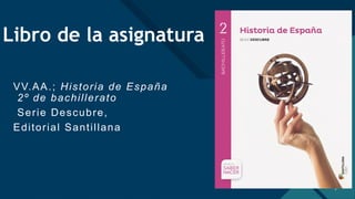 Haga clic para modificar el estilo de título del patrón
2
Libro de la asignatura
2
VV.AA.; Historia de España
2º de bachillerato
Serie Descubre,
Editorial Santillana
 