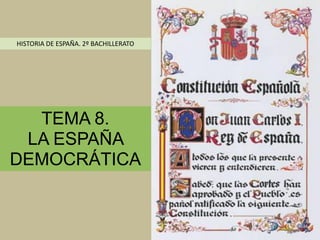 TEMA 8.
LA ESPAÑA
DEMOCRÁTICA
HISTORIA DE ESPAÑA. 2º BACHILLERATO
 