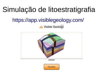Simulação de litoestratigrafia
https://app.visiblegeology.com/
 
