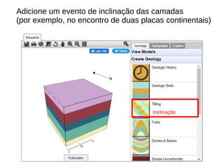 Adicione um evento de inclinação das camadas
(por exemplo, no encontro de duas placas continentais)
Inclinação
 