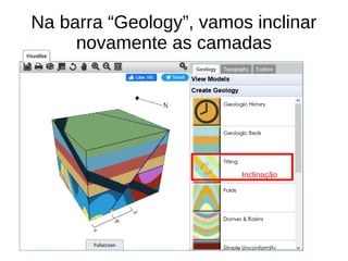 Na barra “Geology”, vamos inclinar
novamente as camadas
Inclinação
 