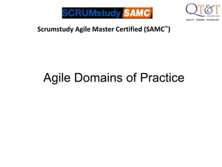 Agile Domains of Practice
Scrumstudy Agile Master Certified (SAMC™)
 