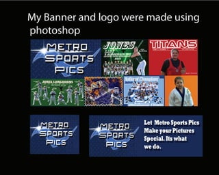 My Banner and logo were made using
photoshop
 