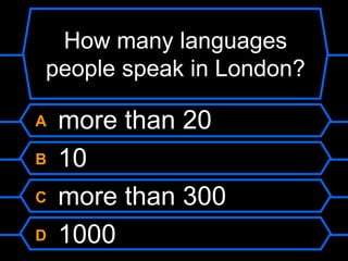 How many languages people speak in London?A more than 20B 10C more than 300D 1000
