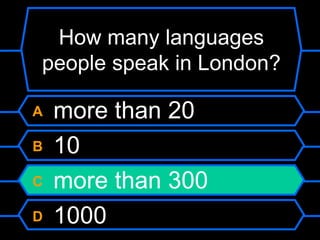 How many languages people speak in London?A more than 20B 10C more than 300D 1000