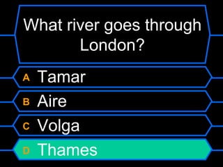 What river goes through London?A TamarB AireC VolgaD Thames