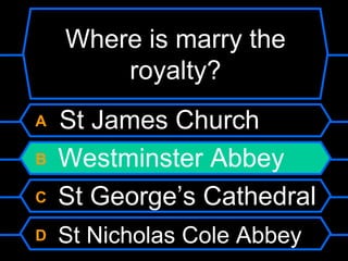 Where is marry the royalty?A   St James ChurchB Westminster AbbeyC St George’s CathedralD St Nicholas Cole Abbey