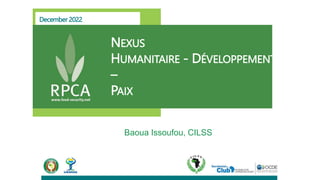 December 2022
NEXUS
HUMANITAIRE - DÉVELOPPEMENT
–
PAIX
Baoua Issoufou, CILSS
 