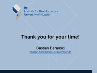 Thank you for your time!
          •




        Bastian Baranski
   bastian.baranski@uni-muenster.de
 