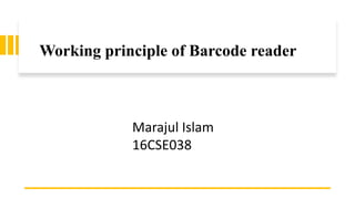 Working principle of Barcode reader
Marajul Islam
16CSE038
 