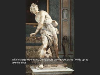 With his legs wide apart, David pivots on one foot as he “winds up” to
take his shot
 