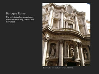 Baroque Rome
The undulating forms create an
effect of theatricality, drama, and
movement
Borromini, San Carlo alle Quattro Fontane, 1665-1676
 