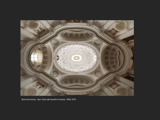 Borromini,dome, San Carlo alle Quattro Fontane, 1665-1676
 