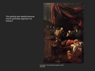 This painting was rejected because
church authorities regarded it as
indecent
Caravaggio, The Entombment (detail), 1602-3
Wikipedia
 