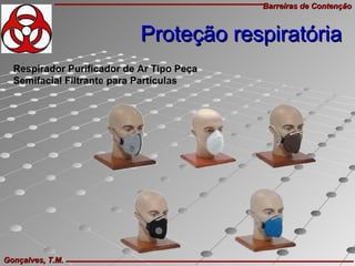Barreiras de ContençãoBarreiras de Contenção
Gonçalves, T.M.Gonçalves, T.M.
Respirador Purificador de Ar Tipo Peça
Semifacial Filtrante para Partículas
Proteção respiratóriaProteção respiratória
 