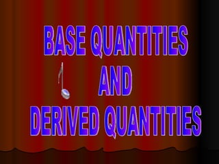 BASE QUANTITIES AND DERIVED QUANTITIES 