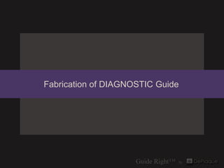 Fabrication of DIAGNOSTIC Guide
 