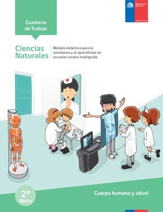 Cuaderno
de Trabajo
Cuerpo humano y salud2°
Básico
Ciencias
Naturales
Módulo didáctico para la
enseñanza y el aprendizaje en
escuelas rurales multigrado
 