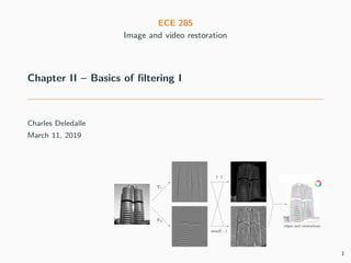ECE 285
Image and video restoration
Chapter II – Basics of ﬁltering I
Charles Deledalle
March 11, 2019
1
 