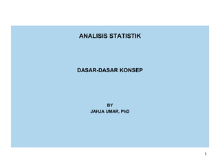 1
ANALISIS STATISTIK
UNTUK PENELITIAN PSIKOLOGI
DASAR-DASAR KONSEP
BY
JAHJA UMAR, PhD
 