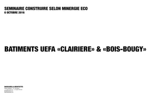 BATIMENTS UEFA «CLAIRIERE» & «BOIS-BOUGY»
SEMINAIRE CONSTRUIRE SELON MINERGIE ECO
6 OCTOBRE 2016
 