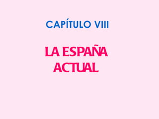 CAPÍTULO VIII LA ESPAÑA ACTUAL 
