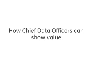 How Chief Data Officers can
show value
 