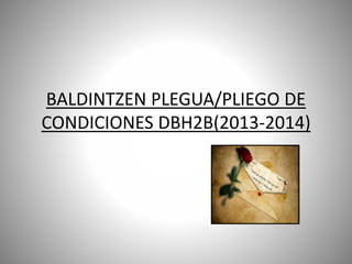 BALDINTZEN PLEGUA/PLIEGO DE
CONDICIONES DBH2B(2013-2014)
 