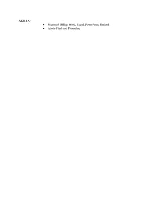 SKILLS:
• Microsoft Office: Word, Excel, PowerPoint, Outlook
• Adobe Flash and Photoshop
 