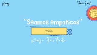 ''Seamos empaticos''
s5 tutoria
Maddy- Team Fnatic
Team Fnatic
Maddy
 