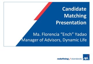 Candidate
Matching
Presentation
Ma. Florencia “Ench” Yadao
Manager of Advisors, Dynamic Life
 