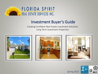 Investment Buyer’s Guide
Creating Confident Real Estate Investment Solutions
Long-Term Investment Properties
Spring 2015
 